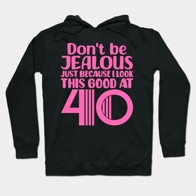 Don't Be Jealous Just Because I look This Good At 40 Hoodie by colorsplash